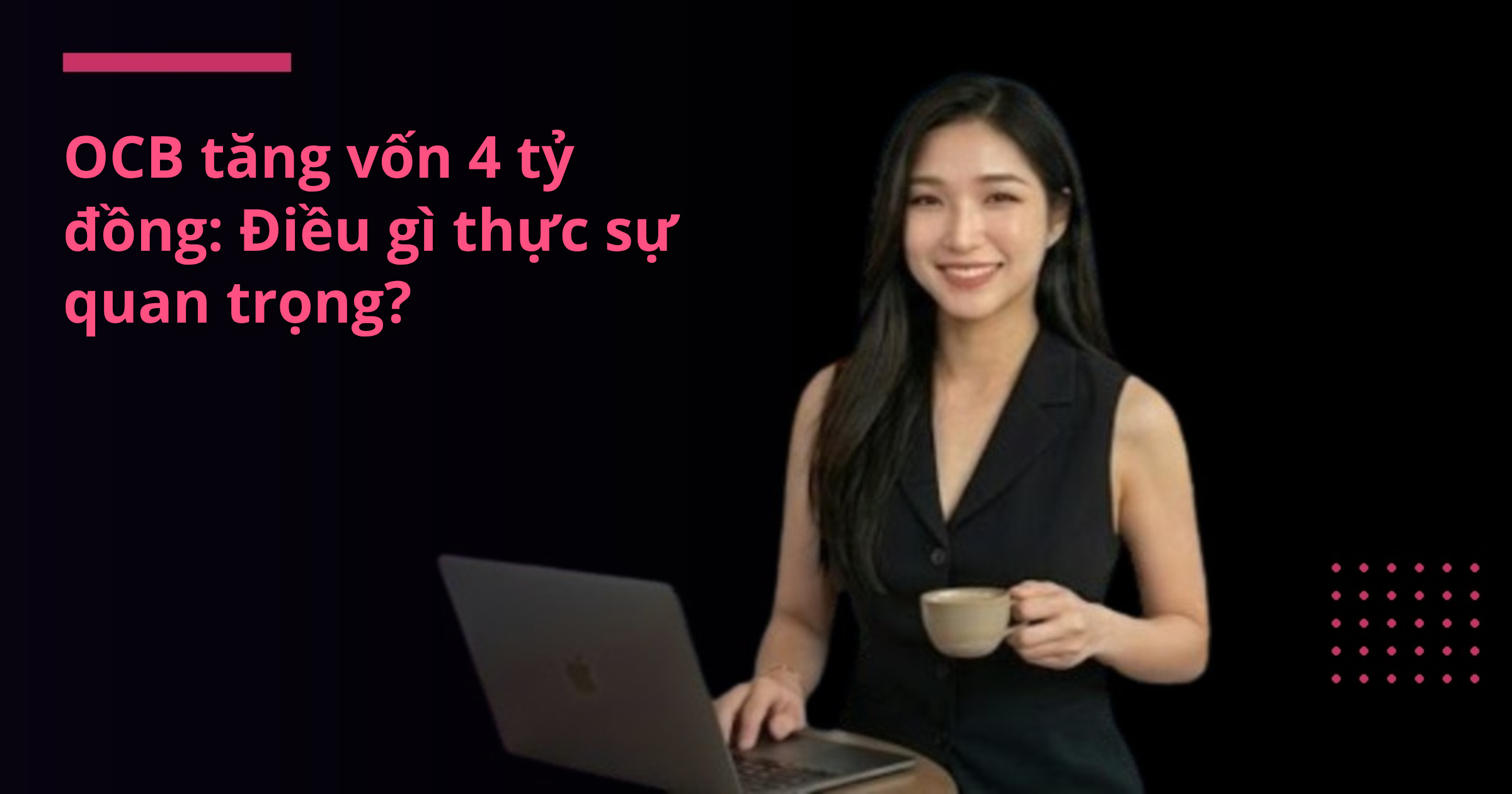 OCB tăng vốn 4 tỷ đồng: Điều gì thực sự quan trọng?