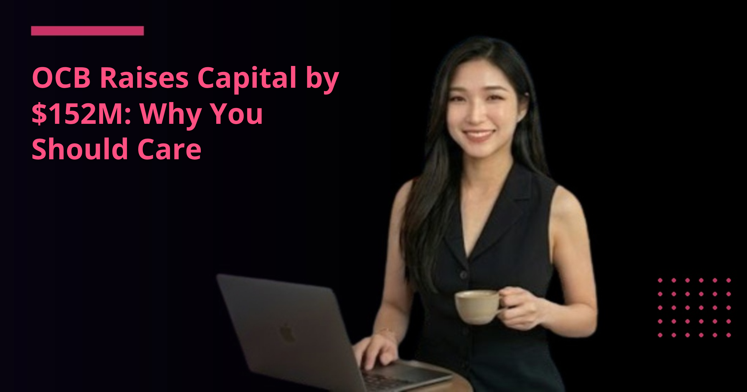 OCB Raises Capital by $152M: Why You Should Care