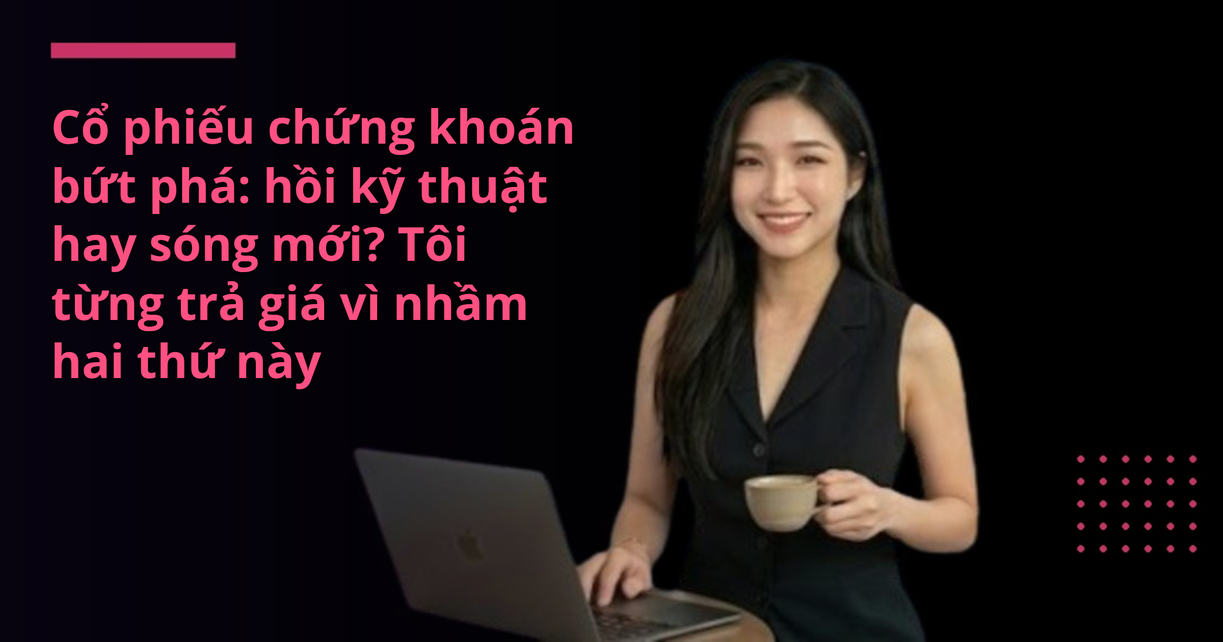 Cổ phiếu chứng khoán bứt phá: hồi kỹ thuật hay sóng mới? Tôi từng trả giá vì nhầm hai thứ này