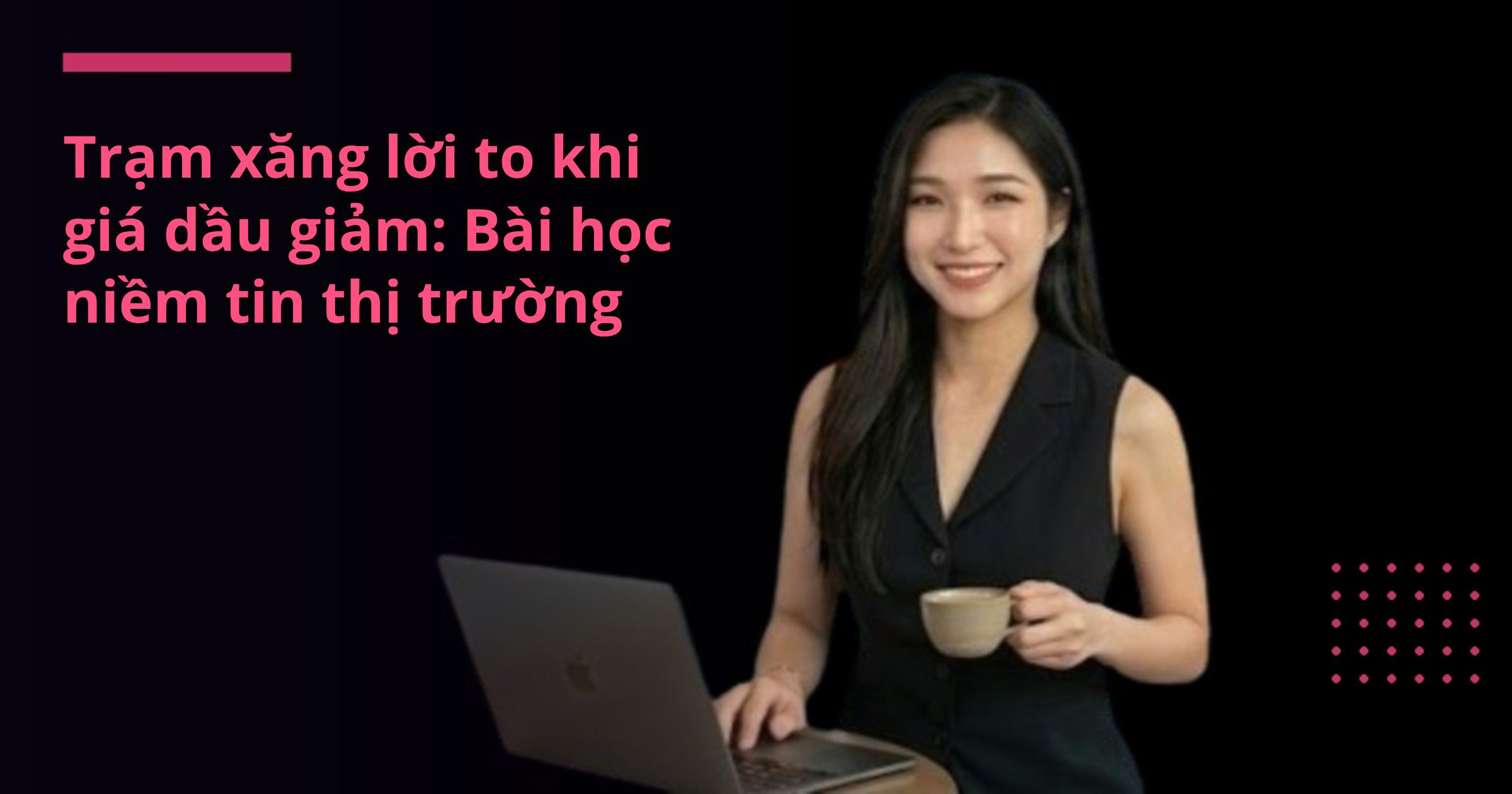 Trạm xăng lời to khi giá dầu giảm: Bài học niềm tin thị trường