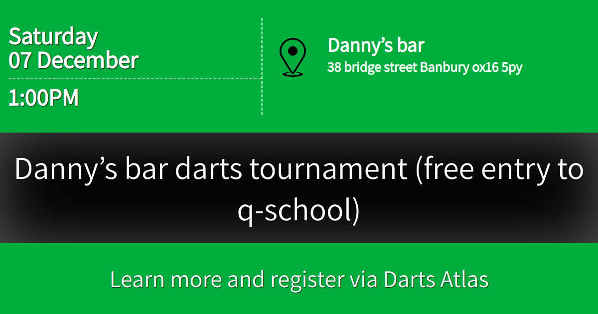 Danny’s bar darts tournament (free entry to qschool)