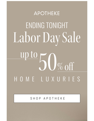 The APOTHEKE Labor Day Sale Ends Tonight